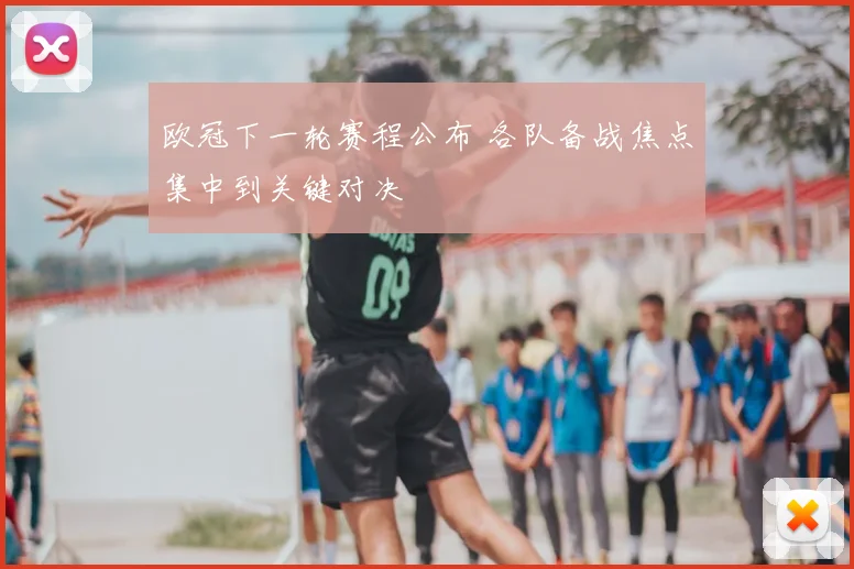 欧冠下一轮赛程公布 各队备战焦点集中到关键对决