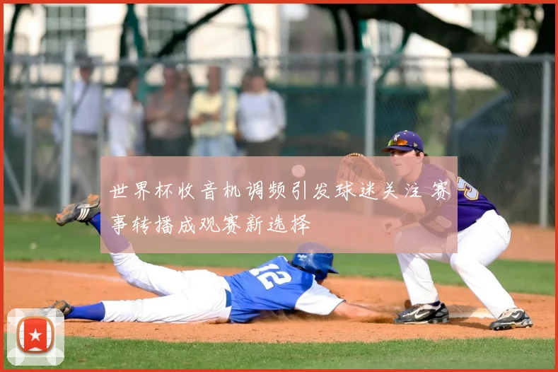 世界杯收音机调频引发球迷关注 赛事转播成观赛新选择
